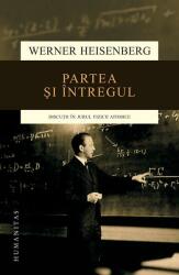 Partea si intregul. Discutii in jurul fizicii atomice - Werner Heisenberg (ISBN: 9789735048655)