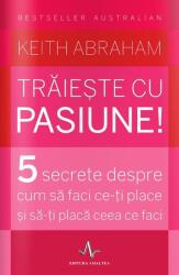Trăiește cu pasiune! 5 secrete despre cum să faci ce-ți place și să-ți placă ceea ce faci (ISBN: 9789731621449)