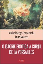 O istorie erotica a curtii de la Versailles - Michel Verge-Franceschi, Anna Moretti (ISBN: 9789734655700)