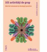 103 activitati de grup. Idei de tratament si strategii practice - Judith A. Belmont (ISBN: 9786067193589)