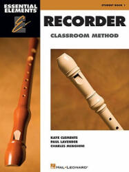 Essential Elements Recorder Classroom Method Book 1 - Kaye Clements, Paul Lavender, Charles Menghini (ISBN: 9781423456308)
