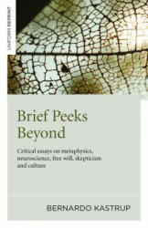 Brief Peeks Beyond: Critical Essays on Metaphysics Neuroscience Free Will Skepticism and Culture (2015)