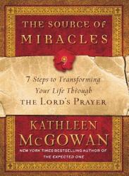 The Source of Miracles: 7 Steps to Transforming Your Life Through the Lord's Prayer - Kathleen McGowan (ISBN: 9781439137727)