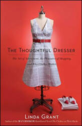 The Thoughtful Dresser: The Art of Adornment, the Pleasures of Shopping, and Why Clothes Matter - Linda Grant (ISBN: 9781439158814)