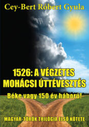 1526: A VÉGZETES MOHÁCSI ÚTTÉVESZTÉS - BÉKE VAGY 150 ÉV HÁBORÚ! /MAGYAR-TÖRÖK TRILÓGIA 1 (ISBN: 9789633021569)