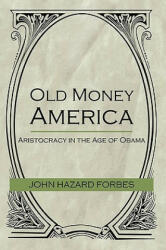 Old Money America - FORBES JOHN HAZARD (ISBN: 9781450202763)