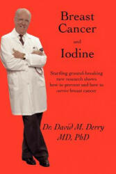Breast Cancer and Iodine - Ph. D. , Dr. Dav Derry M. D (ISBN: 9781552128848)