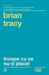 Incepe cu ce nu-ti place. Editia a 3-a - Brian Tracy (ISBN: 9786065887657)