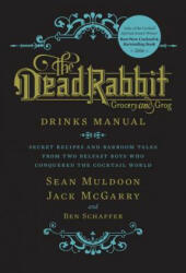 Dead Rabbit Drinks Manual: Secret Recipes and Barroom Tales from Two Belfast Boys Who Conquered the Cocktail World - Sean Muldoon, Jack McGarry, Ben Schaffer (2015)