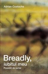 Breadly, iubitul meu. Povestiri de sertar - Adrian Costache (ISBN: 9786067102147)
