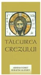 Talcuirea Crezului - arhimandrit Serafim Alexiev. Traducere de Gheorghita Ciocioi (2015)