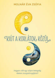 Kiút a korlátok közül /Hogyan vált egy súlyos betegség életem mozgatórugójává? (ISBN: 9789631208023)
