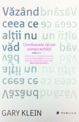 Vazand ceea ce altii nu vad. Uimitoarele cai ale perspicacitatii - Gary Klein (ISBN: 9786067221558)