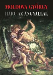 Moldova György - Harc az angyallal (2015)