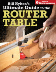 Bill Hylton's Ultimate Guide to the Router Table - Bill Hylton (ISBN: 9781558707962)