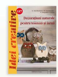 DECORATIUNI NATURALE PENTRU TOAMNA SI IARNA - IDEI CREATIVE 117 (ISBN: 9786068527901)