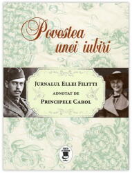 Povestea unei iubiri. Jurnalul Ellei Filitti adnotat de Principele Carol (ISBN: 9786068723242)