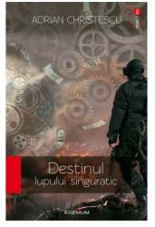 Destinul lupului singuratic - Adrian Christescu (ISBN: 9786067421217)