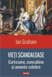 Vieti scandaloase. Curtezane, concubine si amante celebre - Ian Graham (ISBN: 9789734654284)