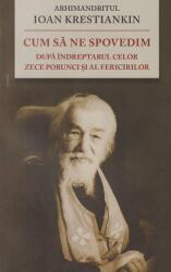 Cum sa ne spovedim dupa indreptarul celor Zece Porunci si al Fericirilor - Ioan Krestiankin (ISBN: 9786068633107)