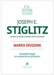 Marea divizare. Societatile inegale si ce putem face in privinta lor - Joseph E. Stiglitz (ISBN: 9786067220537)