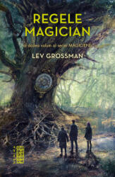 Regele magician (Seria Magicienii, partea a II-a - LEV GROSSMAN (ISBN: 9786067584677)