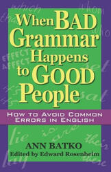 When Bad Grammar Happens to Good People: How to Avoid Common Errors in English - Ann Batko, Edward W. Rosenheim (ISBN: 9781564147226)