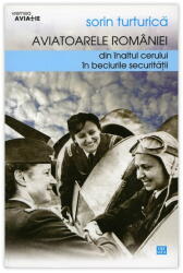 Aviatoarele României. Din înaltul cerului în beciurile Securităţii (ISBN: 9789736457098)