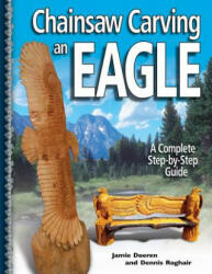 Chainsaw Carving An Eagle - Jamie Doeren, Dennis Roghair (ISBN: 9781565232532)