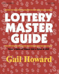 Lottery Master Guide: Turn a Game of Chance Into a Game of Skill - Gail Howard (2003)