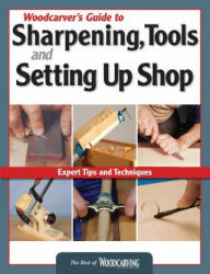 Woodcarver's Guide to Sharpening, Tools and Setting Up Shop (Best of WCI) - Editors of Woodcarving Illustrated (ISBN: 9781565234758)