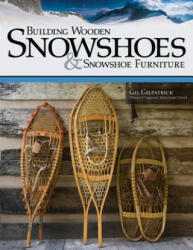 Building Wooden Snowshoes & Snowshoe Furniture - Gil Gilpatrick (ISBN: 9781565234857)