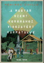 Fedinec Csilla A Magyar Szent Koronához visszatért Kárpátalja (2015)