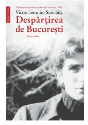 Despartirea de Bucuresti-Victor Ieronim Stoichita (ISBN: 9789735050627)