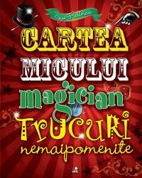 Cartea micului magician. Trucuri nemaipomenite - Joe Fullman (ISBN: 9786067419313)