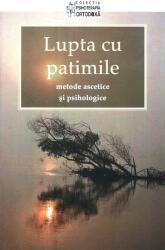 Lupta cu patimile. Metode ascetice si psihologice. Traducere de Adrian Tanasescu-Vlas (ISBN: 9789731365053)