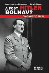 A fost Hitler bolnav? Diagnostic final - Hans Joachim Neumann (2015)