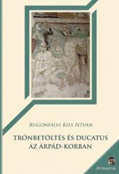 Trónbetöltés és Ducatus az Árpád-korban (ISBN: 9786155257940)