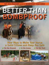 Better Than Bombproof: New Ways to Make Your Horse a Solid Citizen and Keep You Safe on the Ground, in the Arena, on the Trail - Rick Pelicano, Eliza R. L. McGraw (ISBN: 9781570764363)