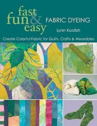 Fast Fun & Easy Fabric Dyeing: Create Colorful Fabric for Quilts Crafts & Wearables- Print on Demand Edition (ISBN: 9781571205087)