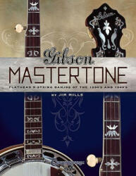 Gibson Mastertone: Flathead 5-String Banjos of the 1930's and 1940's - Jim Mills (ISBN: 9781574242461)