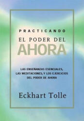 Practicando El Poder de Ahora: Practicing the Power of Now, Spanish-Language Edition - Eckhart Tolle (ISBN: 9781577314462)