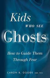 Kids Who See Ghosts: How to Guide Them Through Fear - Caron B. Goode (ISBN: 9781578634729)