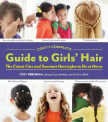 Cozys Complete Guide to Girls Hair - Cozy Friedman, Sheryl Berk (ISBN: 9781579654221)