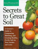 Secrets to Great Soil: A Grower's Guide to Composting Mulching and Creating Healthy Fertile Soil for Your Garden and Lawn (ISBN: 9781580170086)