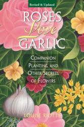 Roses Love Garlic: Companion Planting and Other Secrets of Flowers (ISBN: 9781580170284)