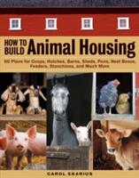 How to Build Animal Housing: 60 Plans for Coops Hutches Barns Sheds Pens Nestboxes Feeders Stanchions and Much More (ISBN: 9781580175272)