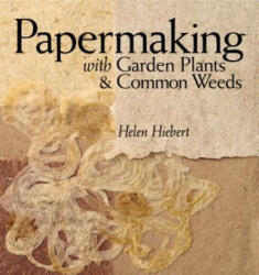 Papermaking with Garden Plants and Common Weeds - Helen Hiebert (ISBN: 9781580176224)