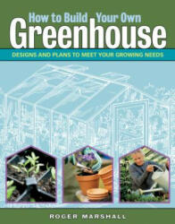 How to Build Your Own Greenhouse - Roger Marshall (ISBN: 9781580176477)