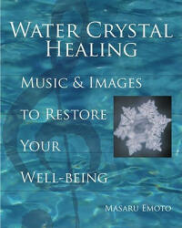 Water Crystal Healing: Music and Images to Restore Your Well-Being [With 2 CDs] - Masaru Emoto (ISBN: 9781582701561)